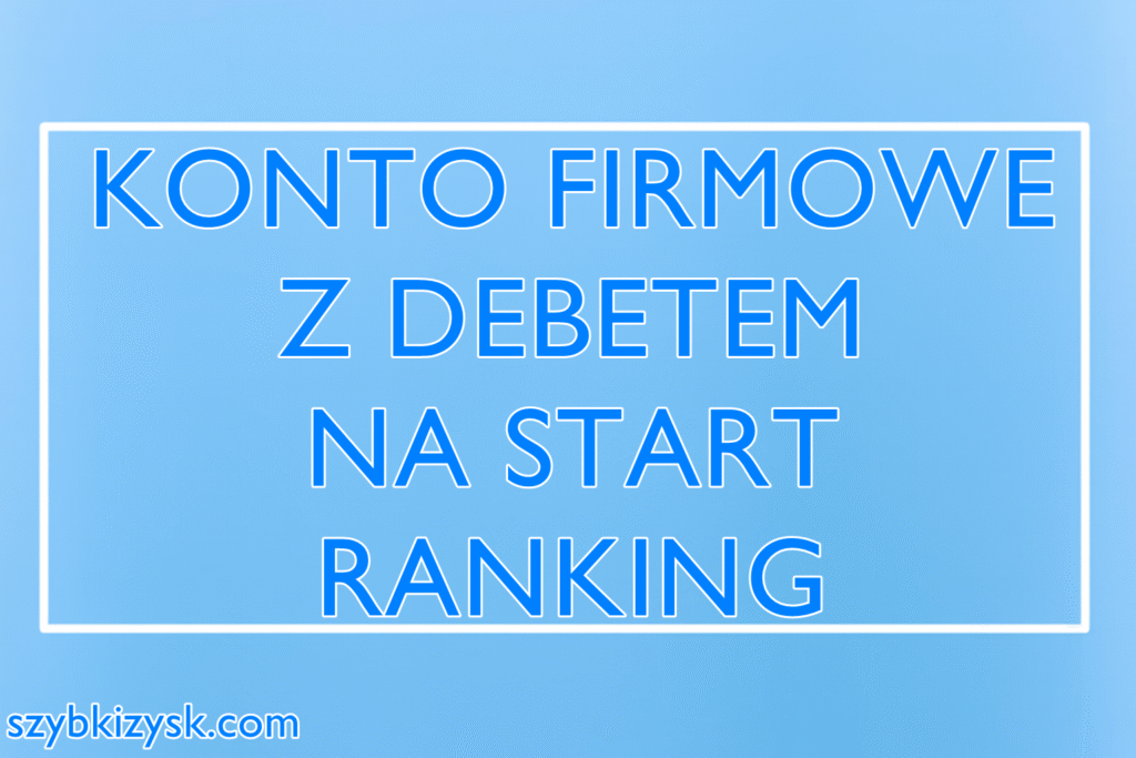 Konta firmowe z debetem na start - ranking