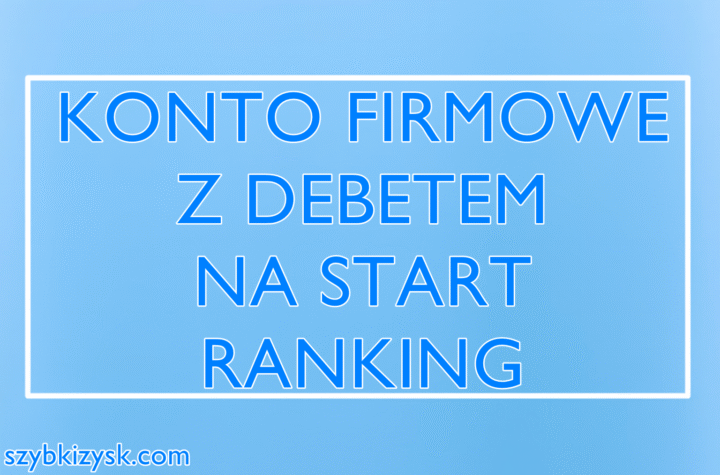 Konta firmowe z debetem na start - ranking