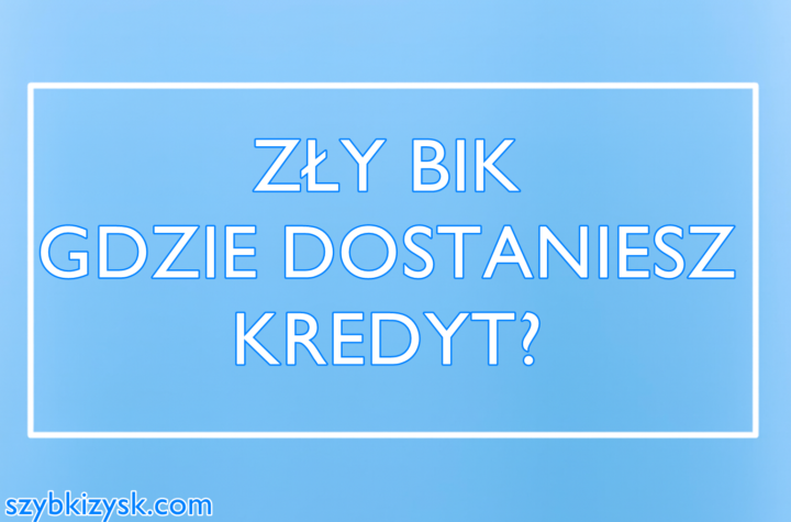 Zły BIK - gdzie po kredyt