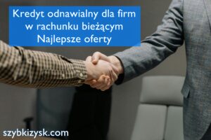 Kredyt w rachunku bieżącym dla firm, kredyt odnawialny dla firm