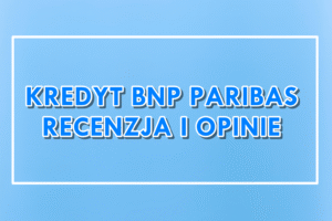 Kredyt gotówkowy BNP Paribas - opinie i recenzja