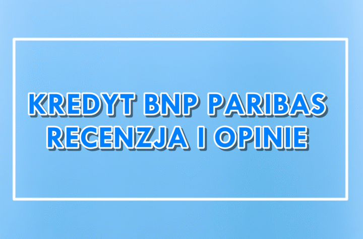 Kredyt gotówkowy BNP Paribas - opinie i recenzja