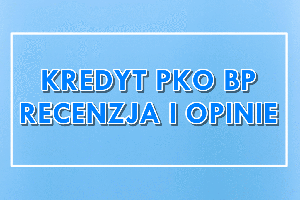 Kredyt gotówkowy PKO BP - opinie i recenzja