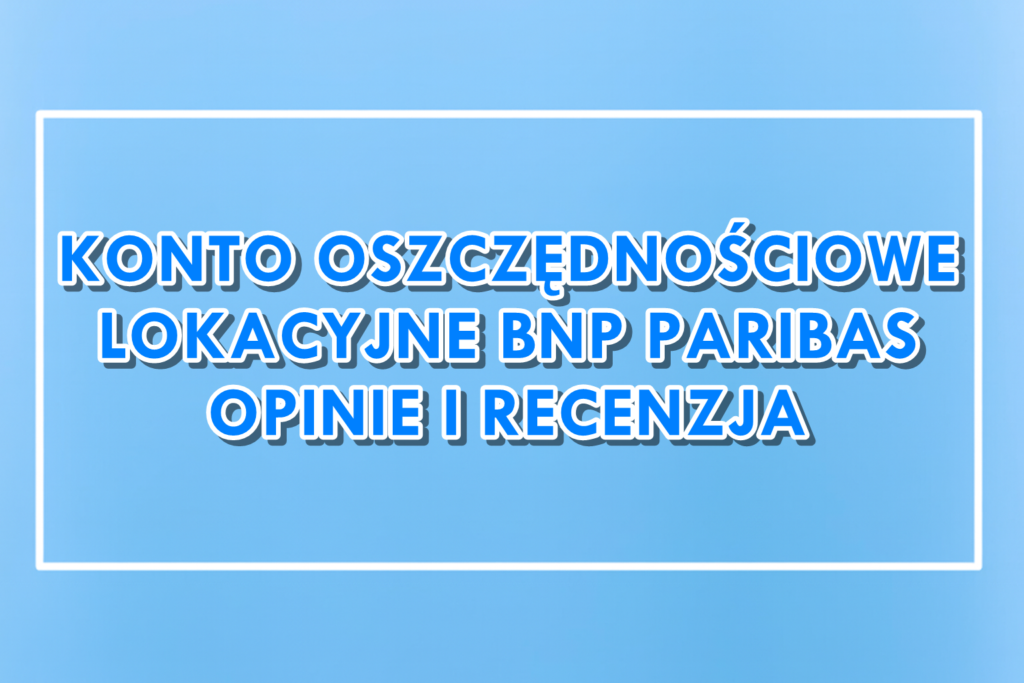 Konto Oszczędnościowe Lokacyjne BNP Paribas Opinie Recenzja