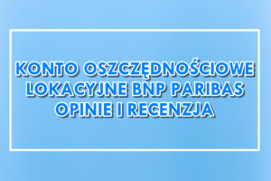 Konto Oszczędnościowe Lokacyjne BNP Paribas Opinie Recenzja