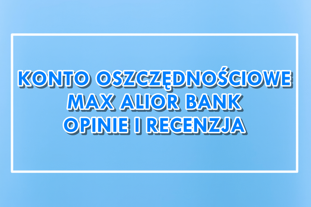 Konto Oszczędnościowe Max Alior Bank opinie