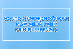 Konto Oszczędnościowe Max Alior Bank opinie