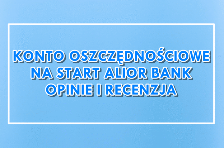 Konto Oszczędnościowe Na Start Alior Bank opinie