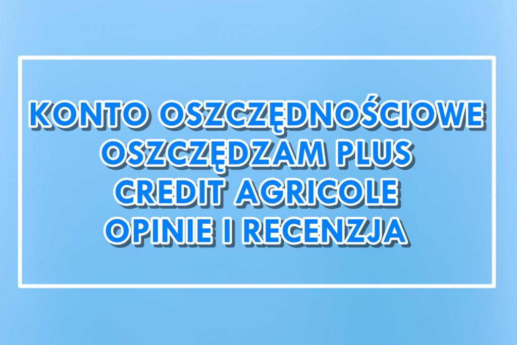 Konto Oszczędnościowe Oszczędzam Plus Credit Agricole Opinie Recenzja