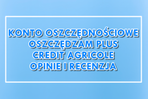 Konto Oszczędnościowe Oszczędzam Plus Credit Agricole Opinie Recenzja
