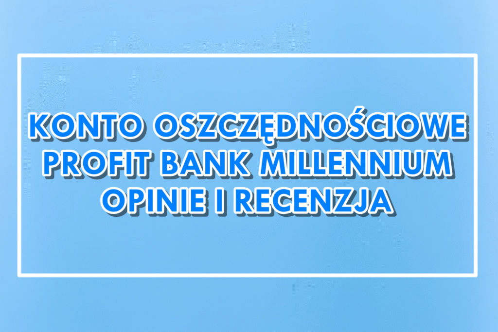 Konto Oszczędnościowe Profit Bank Millennium opinie i recenzja