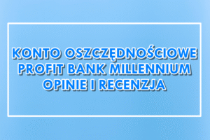 Konto Oszczędnościowe Profit Bank Millennium opinie i recenzja