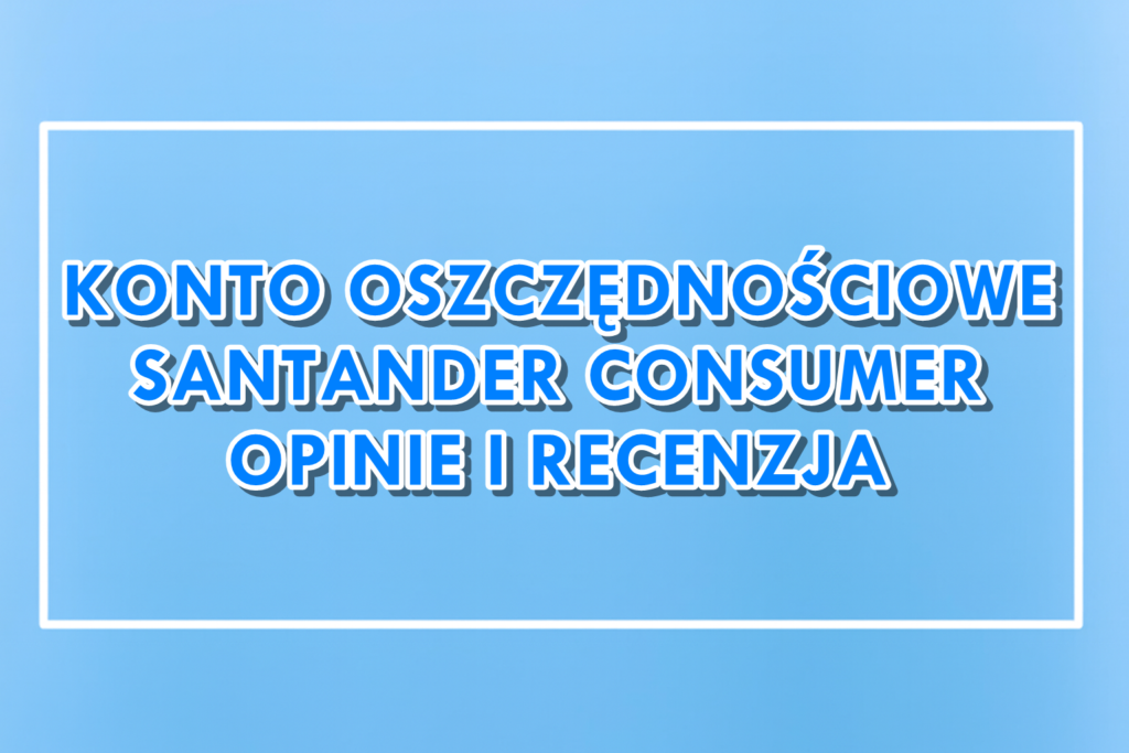 Konto Oszczędnościowe Santander Consumer Bank Opinie Recenzja