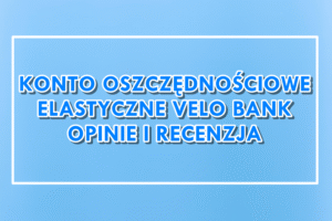 Elastyczne Konto Oszczędnościowe Velo Bank Opinie i recenzja
